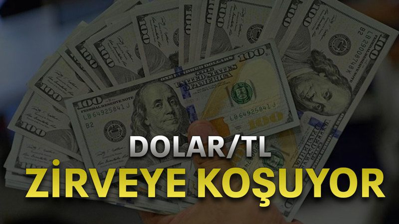 Dolar/TL zirveye koşuyor